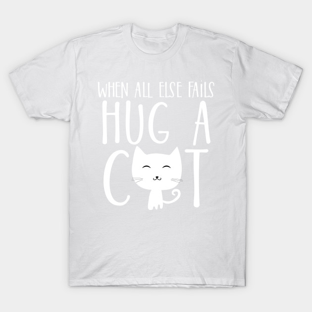 When all else fails, hug a cat T-Shirt-TOZ